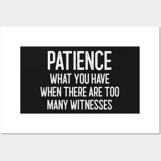 Patience - What you have when there are too many witnesses Posters and Art